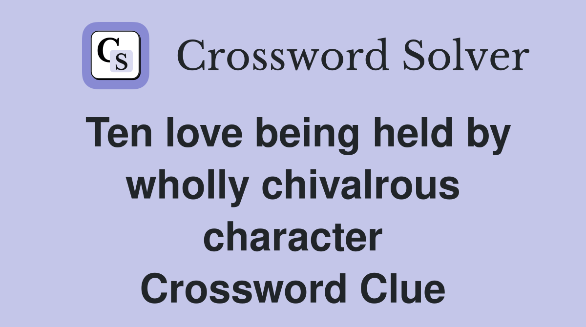 Ten love being held by wholly chivalrous character Crossword Clue Ten love being held by wholly chivalrous character Crossword Clue